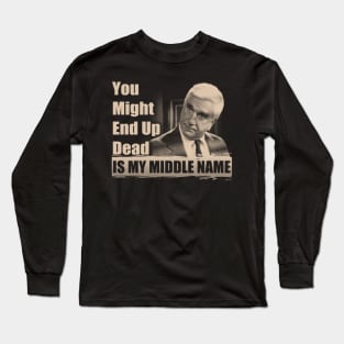 You Might End Up Dead Is My Middle Name Long Sleeve T-Shirt